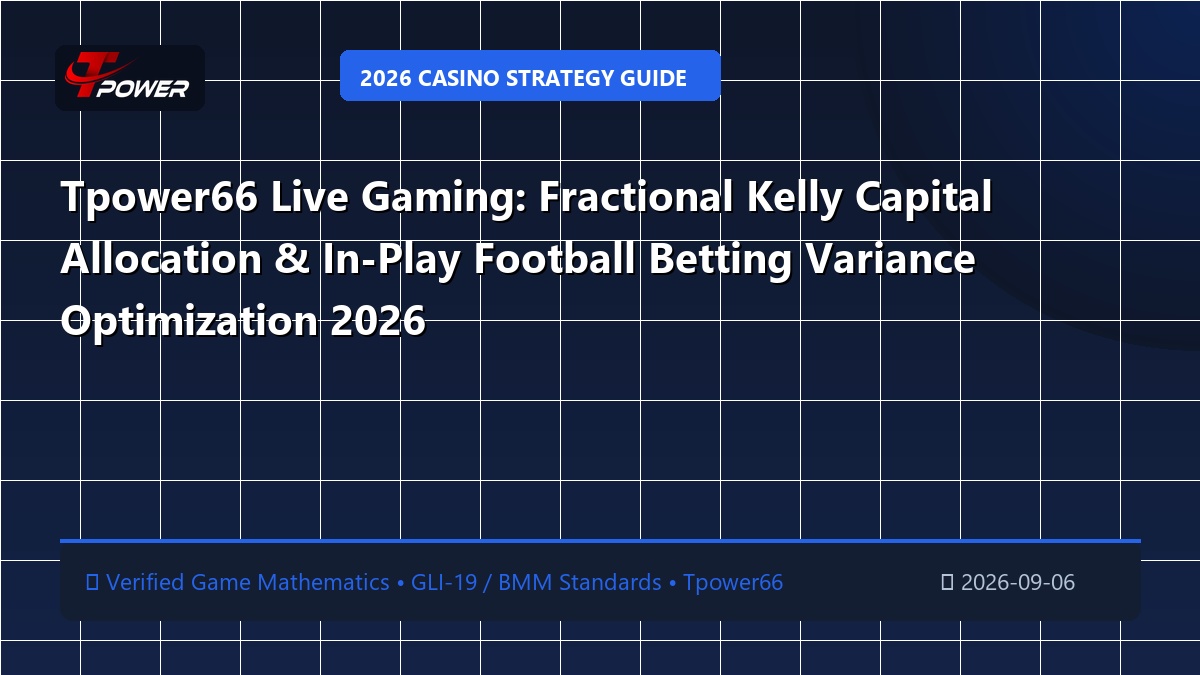 Tpower66 Live Gaming: Fractional Kelly Capital Allocation & In-Play Football Betting Variance Optimization 2026